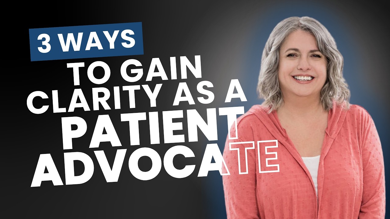 3 Ways to Gain Clarity as a Patient Advocate