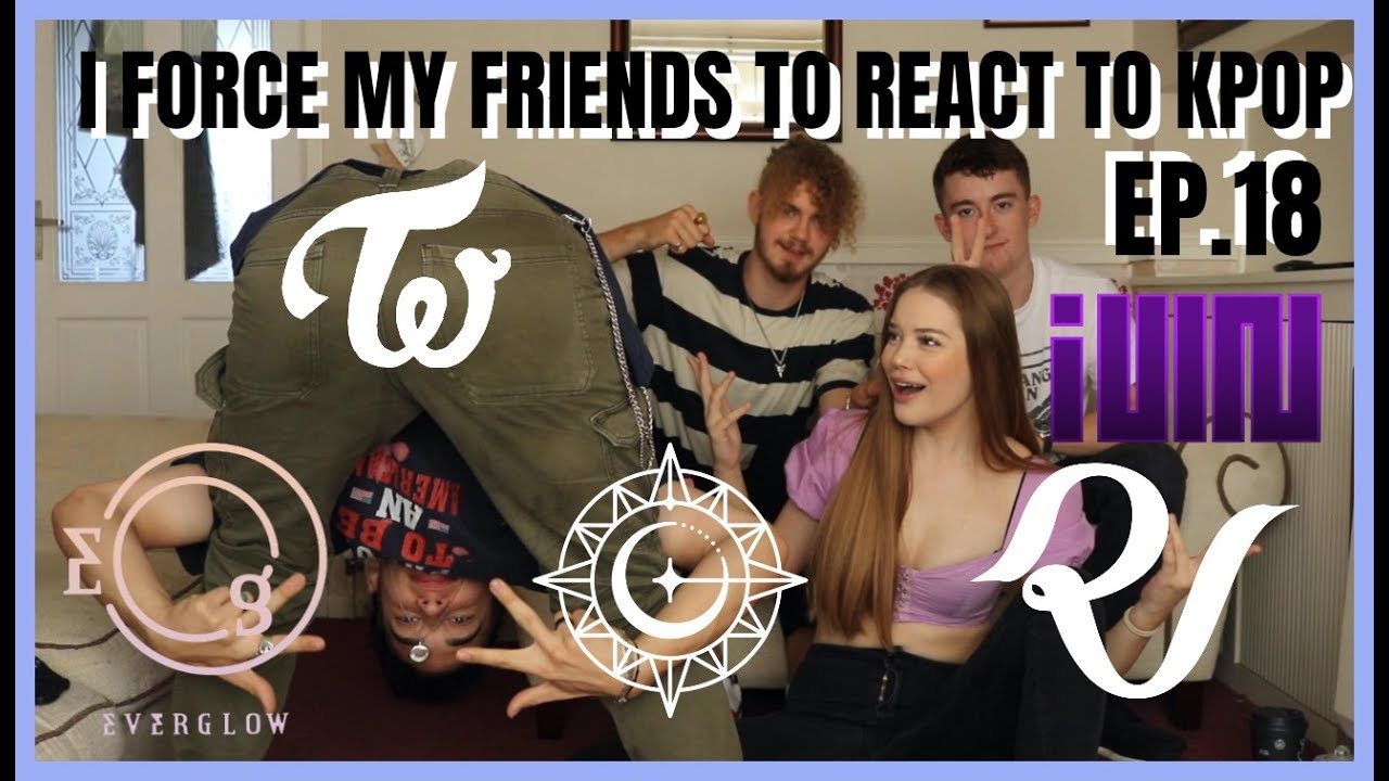 I FORCE MY FRIENDS TO REACT TO KPOP:EP18 (EVERGLOW, ITZY, RED VELVET, GFRIEND, (G)I-DLE, TWICE