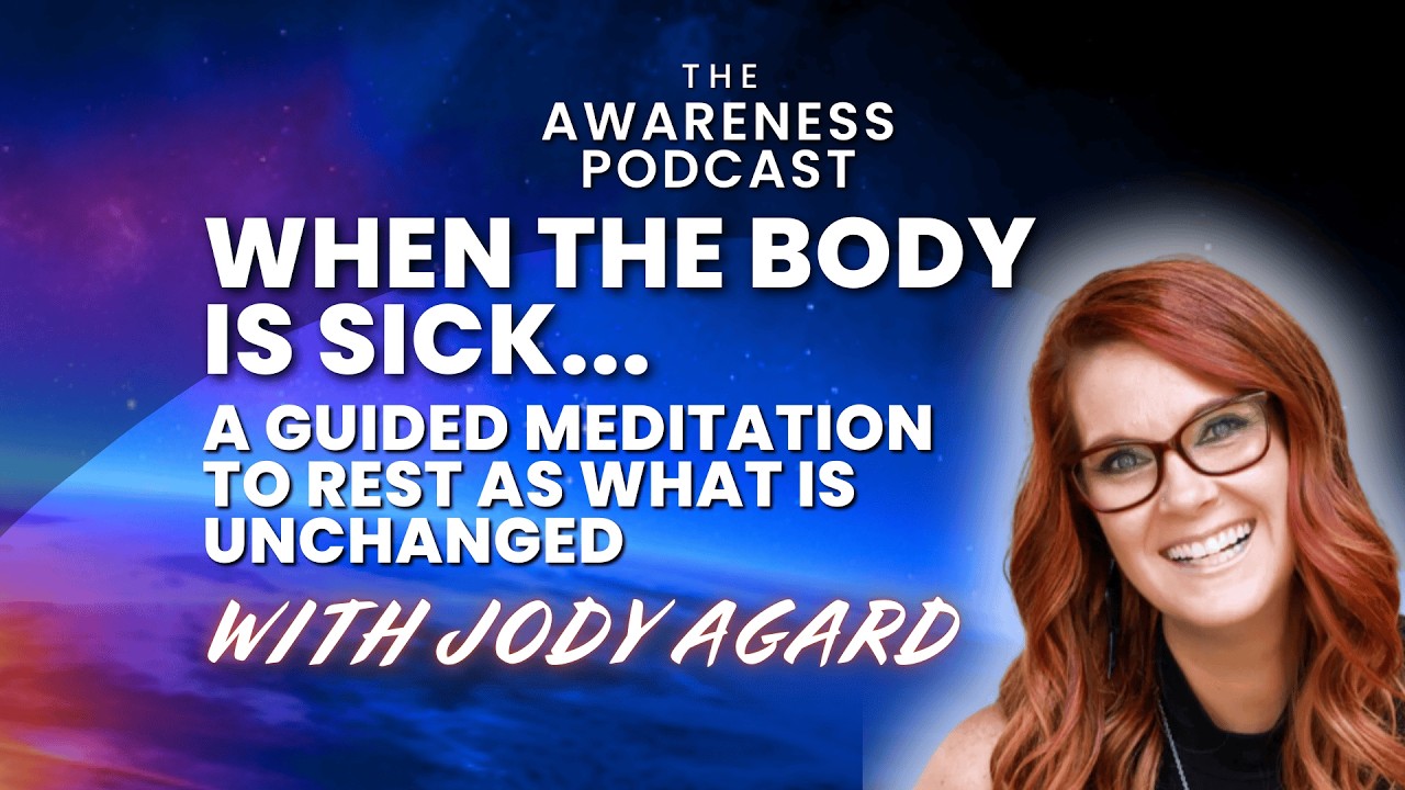 When the Body Is Sick: A Guided Meditation to Rest as What Is Unchanged with Jody Agard