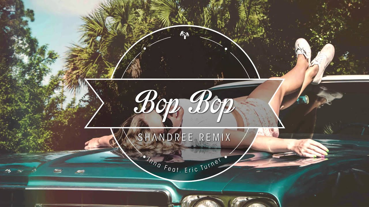 INNA feat. Eric Turner - Bop Bop (Shandree remix)