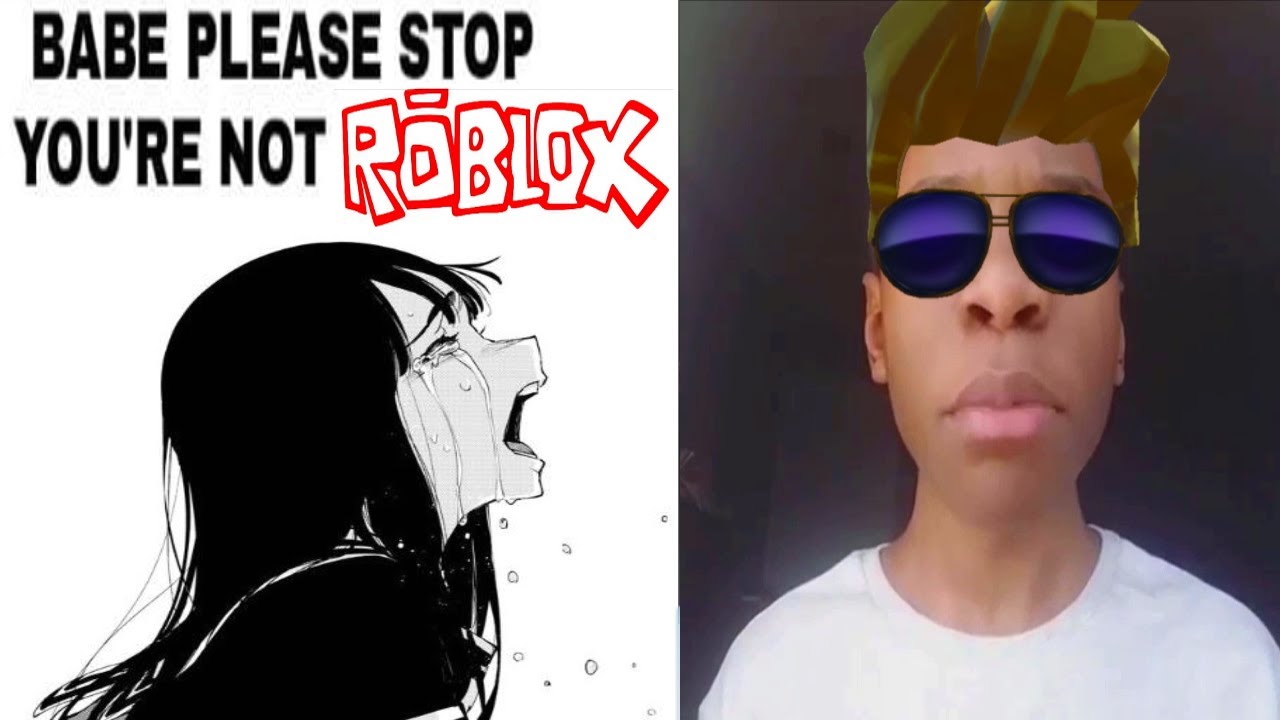BABE PLEASE STOP YOU'RE NOT ROBLOX
