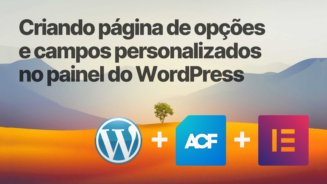Usando ACF e Elementor para criar novas opções e campos personalizados dentro do painel do WordPress