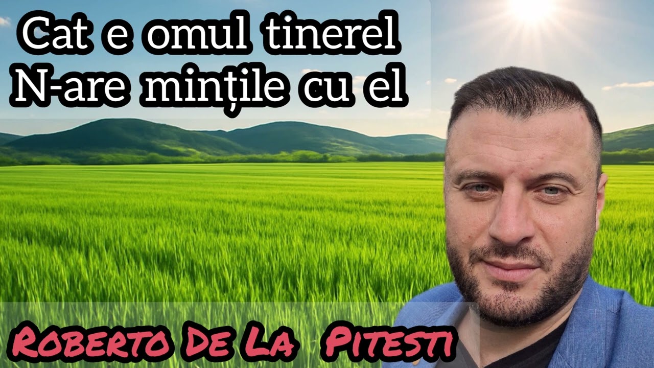 Roberto De La Pitesti - Cat e omul tinerel - N-are mințile cu el