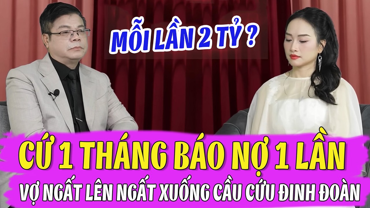 Chồng Cứ 1 Tháng Báo Nợ 1 LẦN - 2 Tỷ, Vợ Ngất Lên Ngất Xuống Cầu Cứu Chuyên Gia Đinh Đoàn