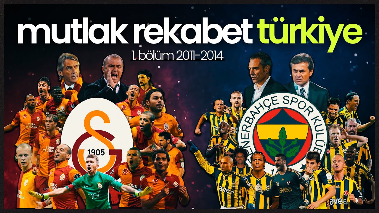 MUTLAK REKABET TÜRKİYE: Galatasaray - Fenerbahçe | 1.BÖLÜM (2011-2014)