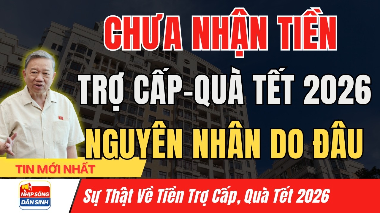 Nhiều Người Chưa Nhận được Tiền Trợ Cấp Tết 2026 - Nguyên nhân do đâu? I Nhịp Sống Dân Sinh