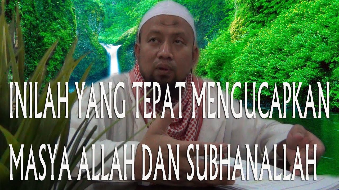 KAPAN KITA MENGUCAPKAN MASYA ALLAH DAN SUBHANALLAH - Ust.Abu Abdirrahman Al-Hajjamy,MA.