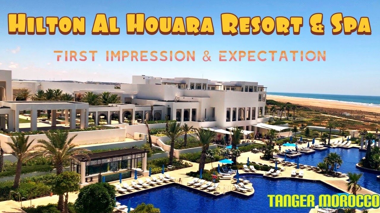 Hilton Al Houara Resort & Spa - Tangier Morocco . (What to see, what to do & what to expect?)