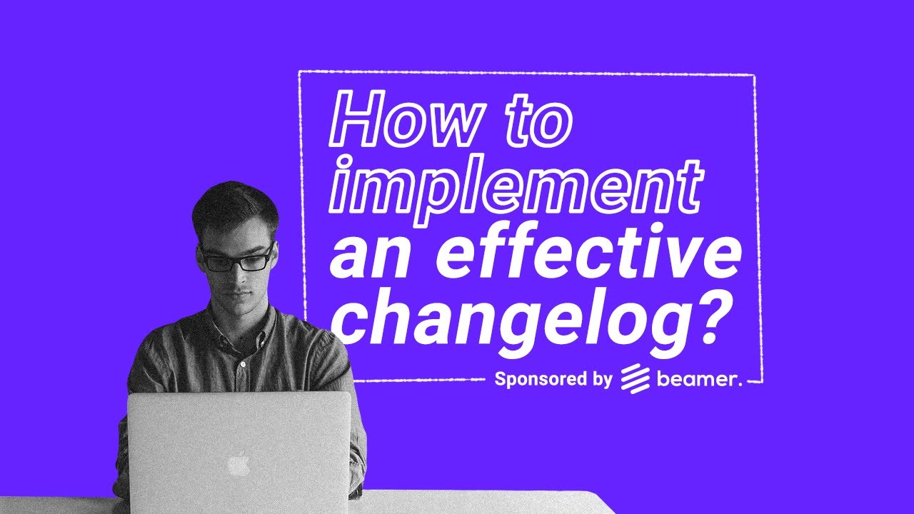 Product 101 &ndash; How to implement an effective changelog?