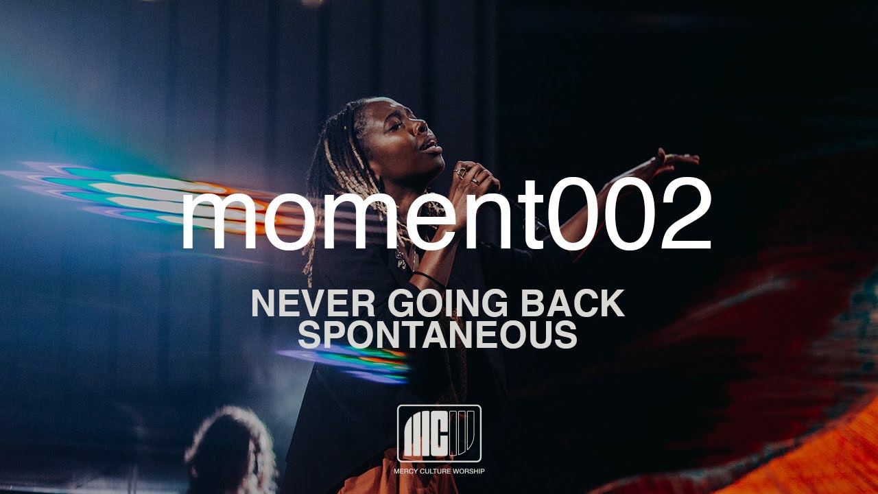 Mercy Culture Worship | moment002 | Never Going Back + Spontaneous