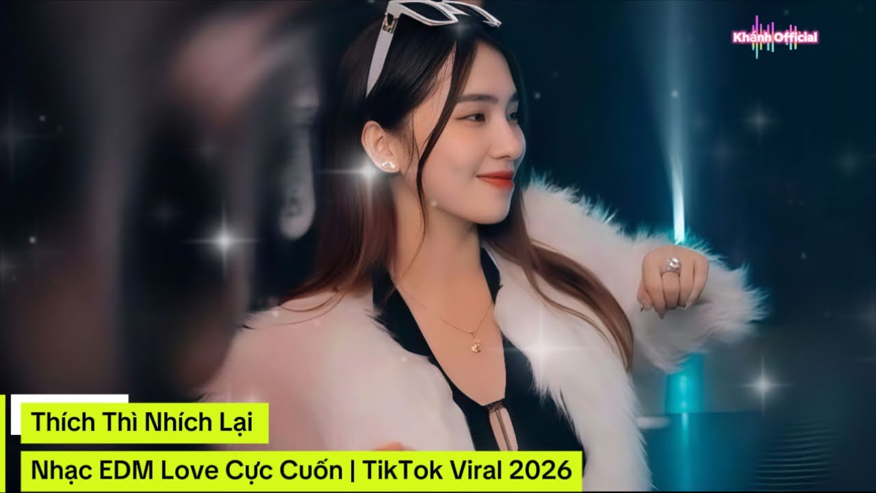 Thích Thì Nhích Lại | Nhạc EDM Love Cực Cuốn | TikTok Viral 2026