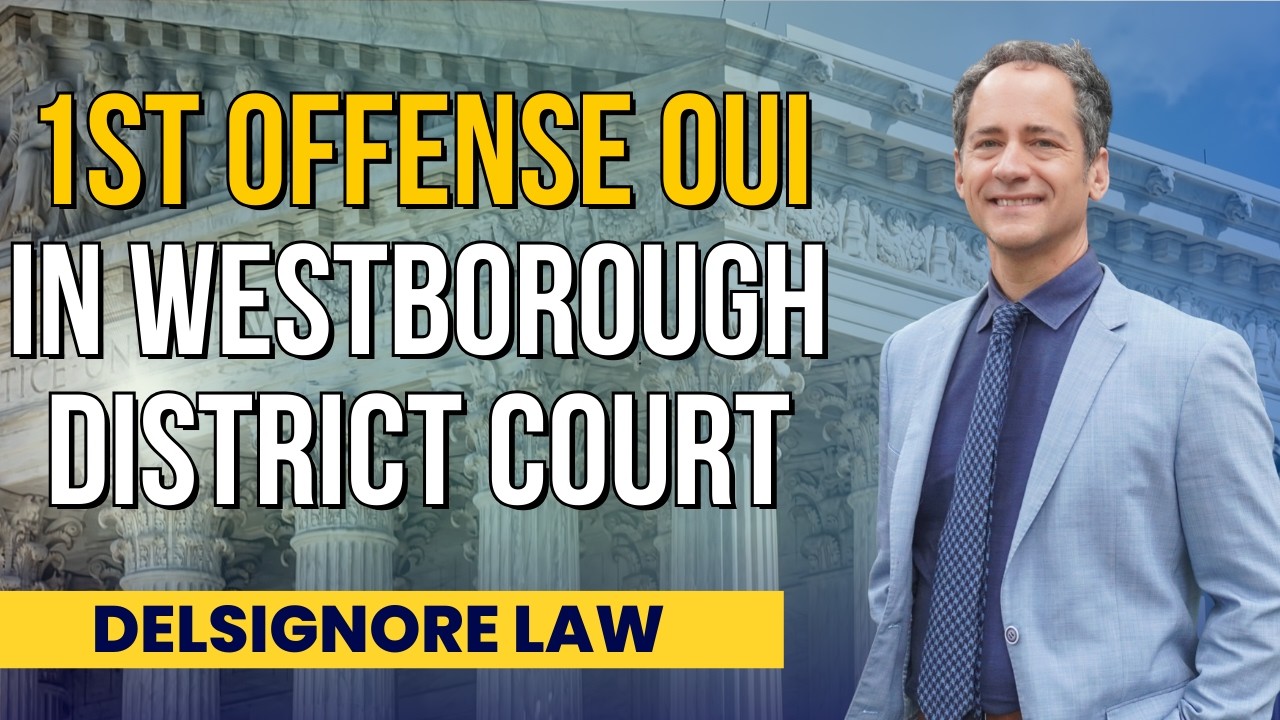 Westboro District Court 1st offense OUI:  How to defend your case in Court from DelSignore Law