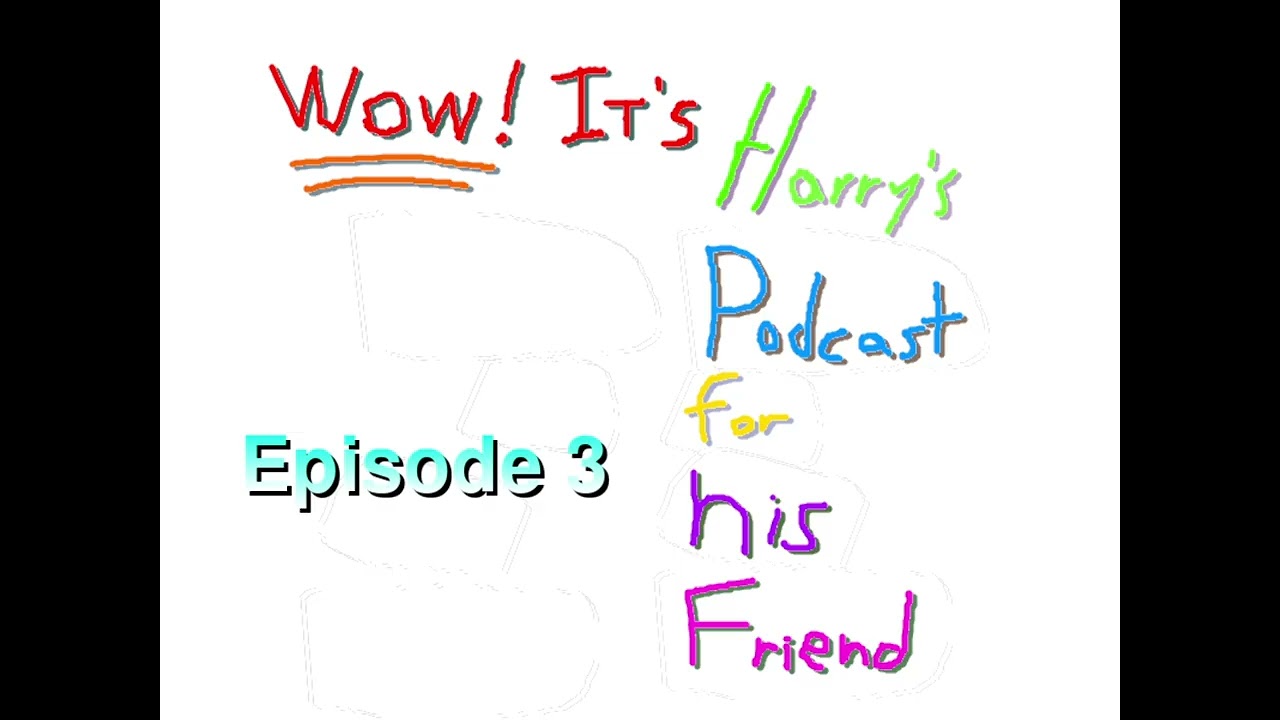 Harry's Podcast for his Friend - Episode 3