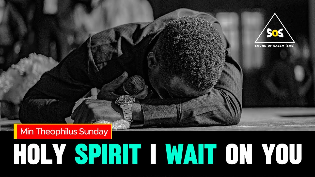 HOLY SPIRIT I WAIT ON YOU || MIN THEOPHILUS SUNDAY || SOUND OF SALEM