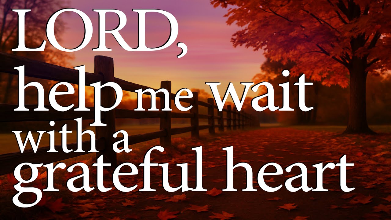 LORD, Help Me Wait with a Grateful Heart  –  Christian Prayer for Peace and Patience