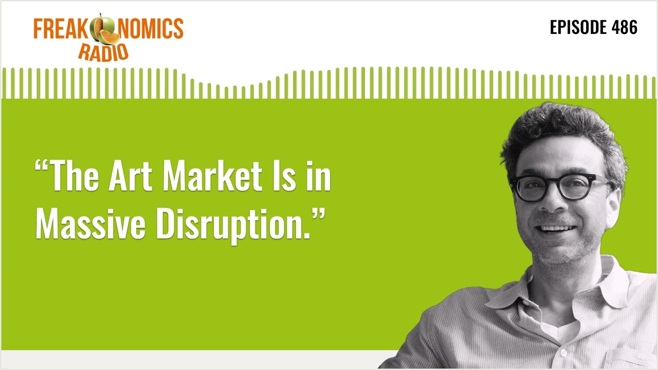 “The Art Market Is in Massive Disruption.” | Freakonomics Radio | Episode 486