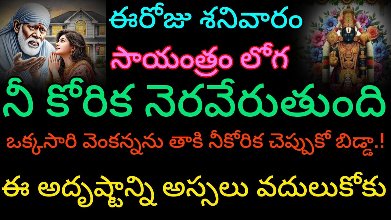 శనివారం సాయంత్రం లోగా నీ కోరిక నెరవేరుతుంది వెంకన్న తాకి నీ కోరిక చెప్పుకో బిడ్డ