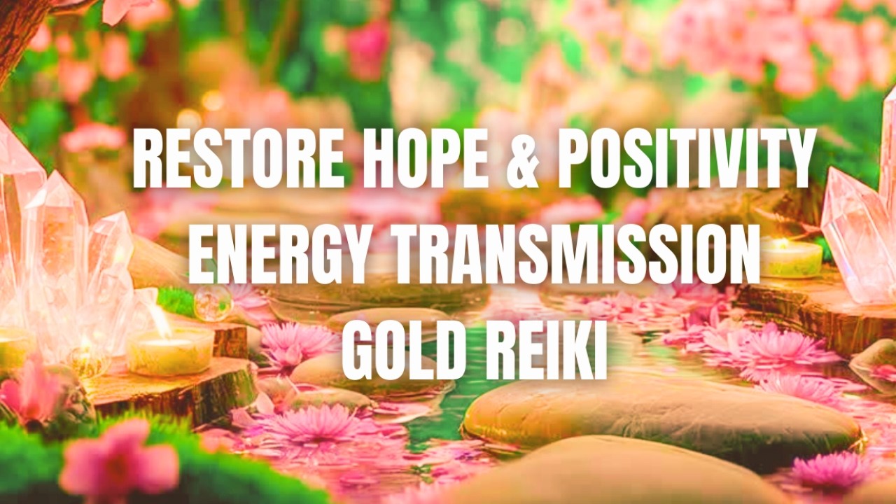 💚💚💚 Restore Hope & Positivity 🌟 Energy Transmission 🌟 Gold Reiki