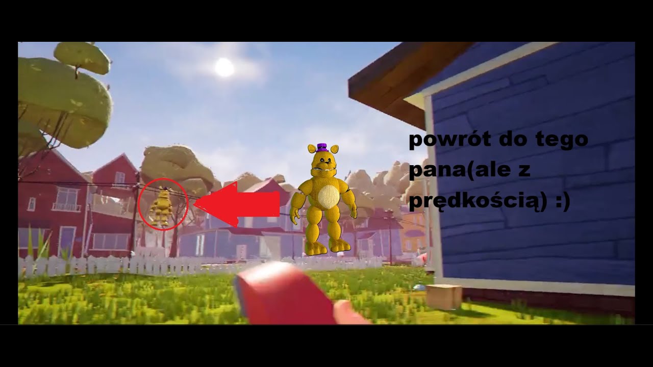 powrót do fredziabeara w Hello neighbor(ale z jego prędkością)