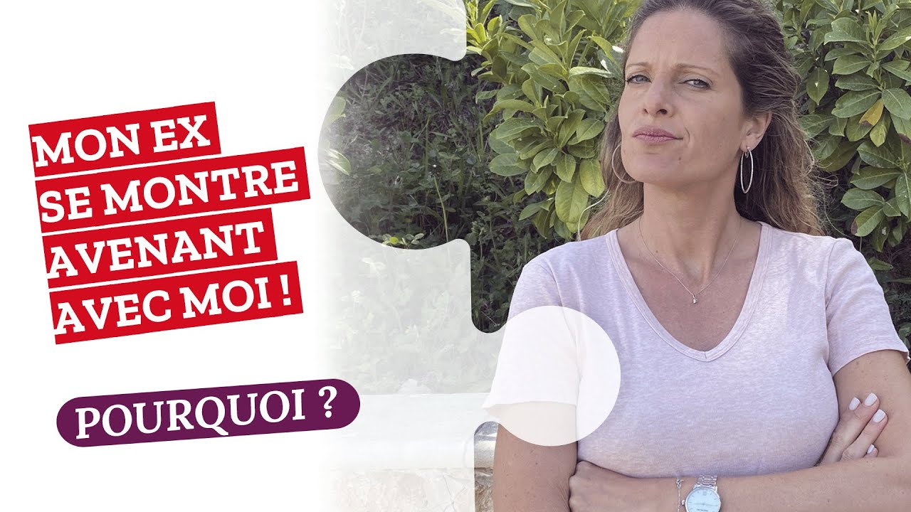 Ton ex se MONTRE AVENANT avec toi POURQUOI ?