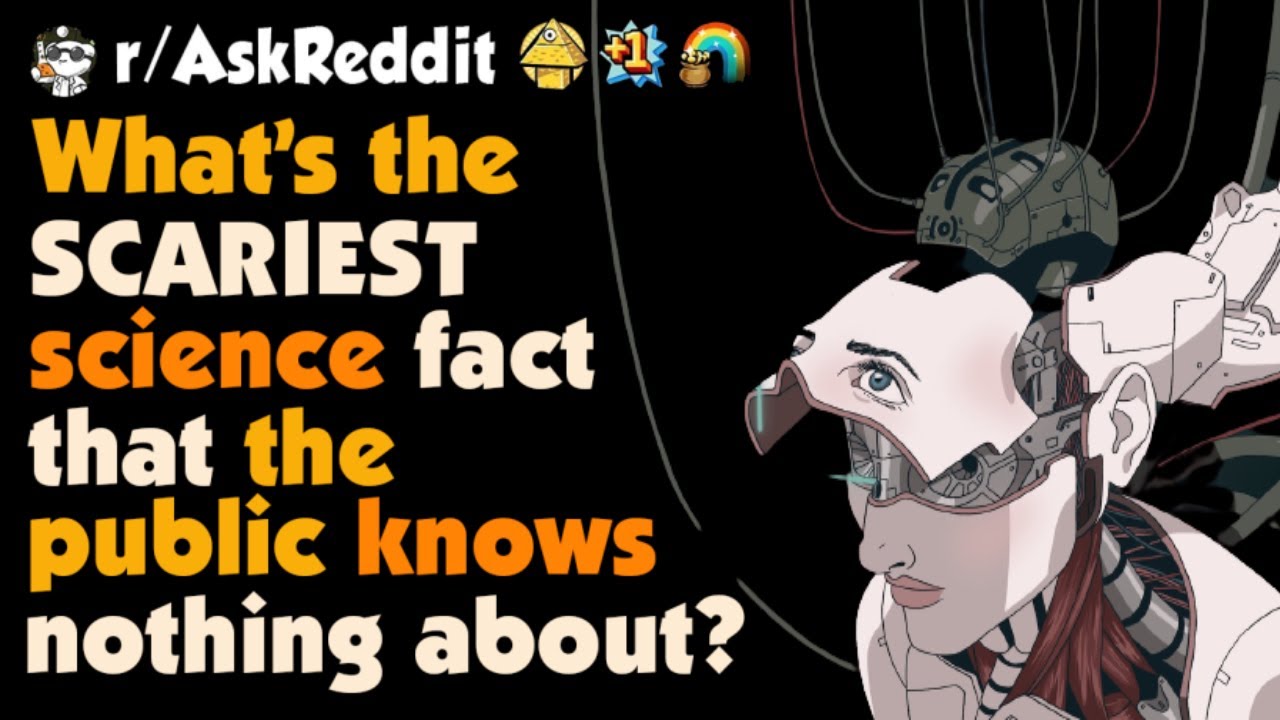 Scientists, What's The Scariest Facts That No One Know About ?
