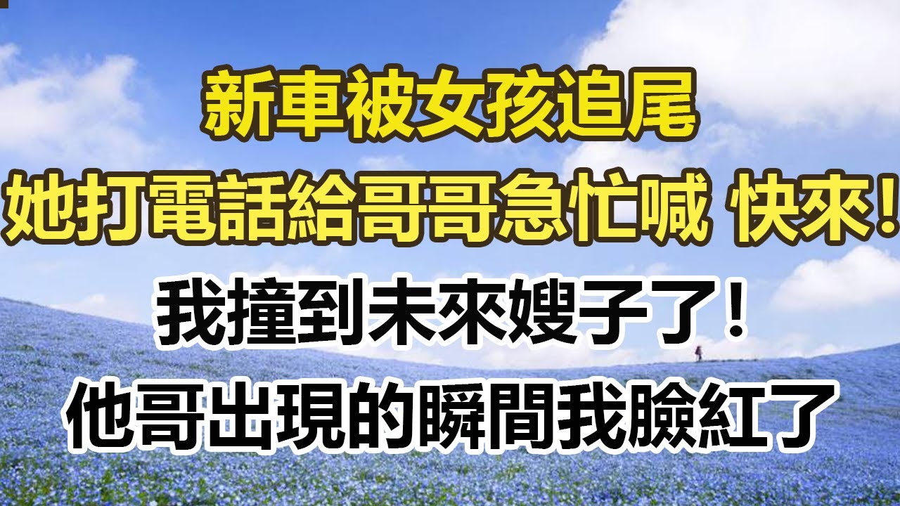 新車被女孩追尾，她打電話給哥哥急忙喊：快來！我撞到未來嫂子了！他哥出現的瞬間我臉紅了#幸福敲門 #為人處世 #生活經驗 #情感故事