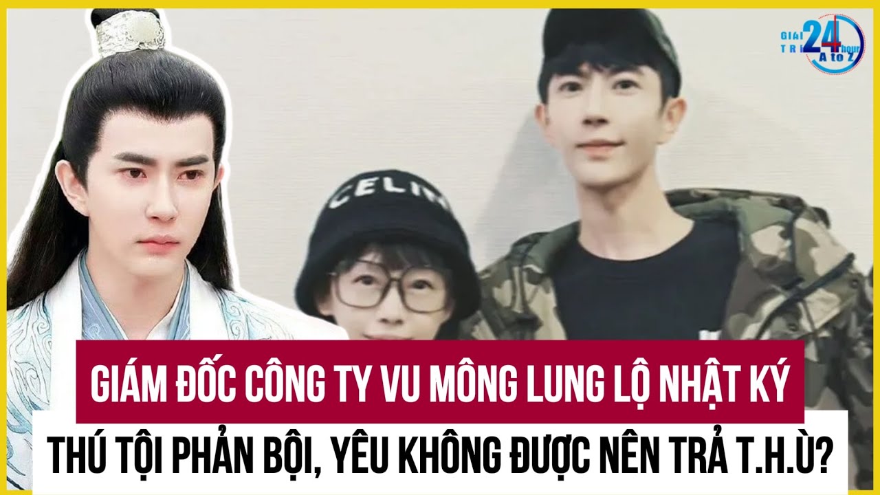 Giám đốc công ty Vu Mông Lung lộ nhật ký: Lời THÚ TỘI về sự PHẢN BỘI, yêu không có được nên trả thù?