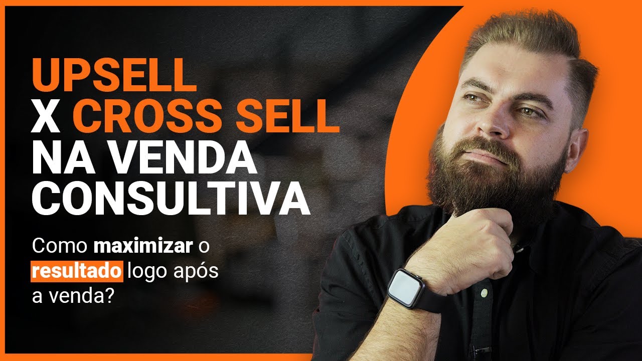UPSELL x CROSS SELL na Venda Consultiva! Descubra como não errar e perder a venda!
