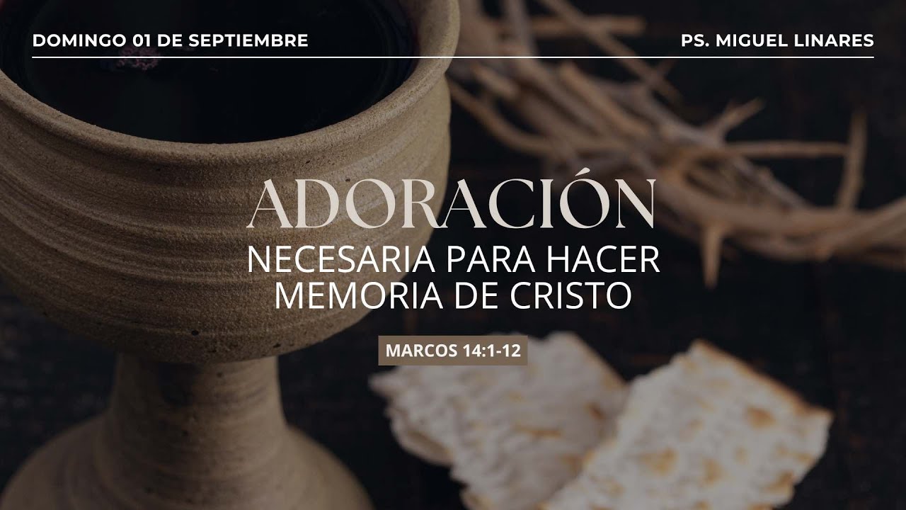 Adoración: necesaria para hacer memoria de cristo | Marcos 14:1-12 | Pr. Miguel Linares