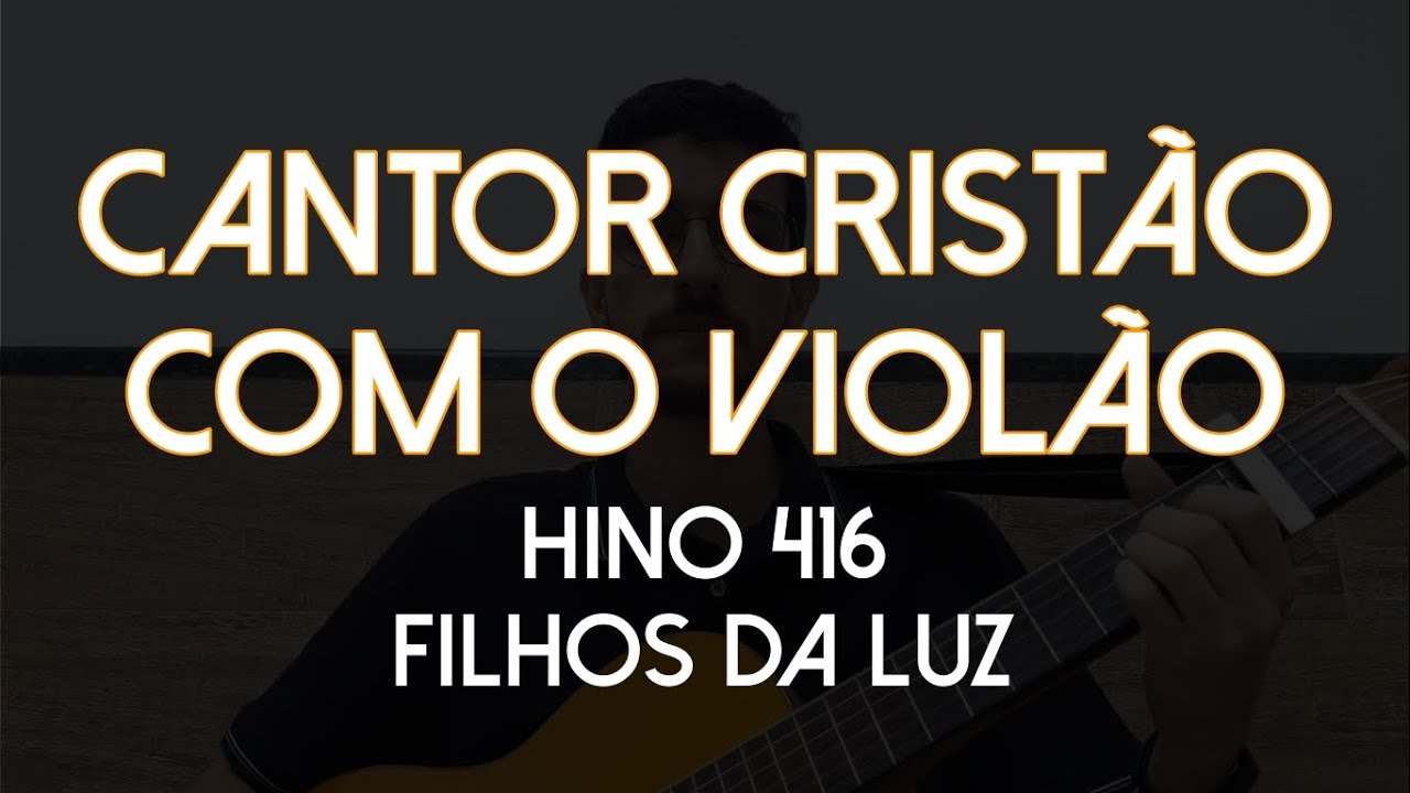 Hino 416 - Filhos da Luz (Cantor Cristão com o Violão)