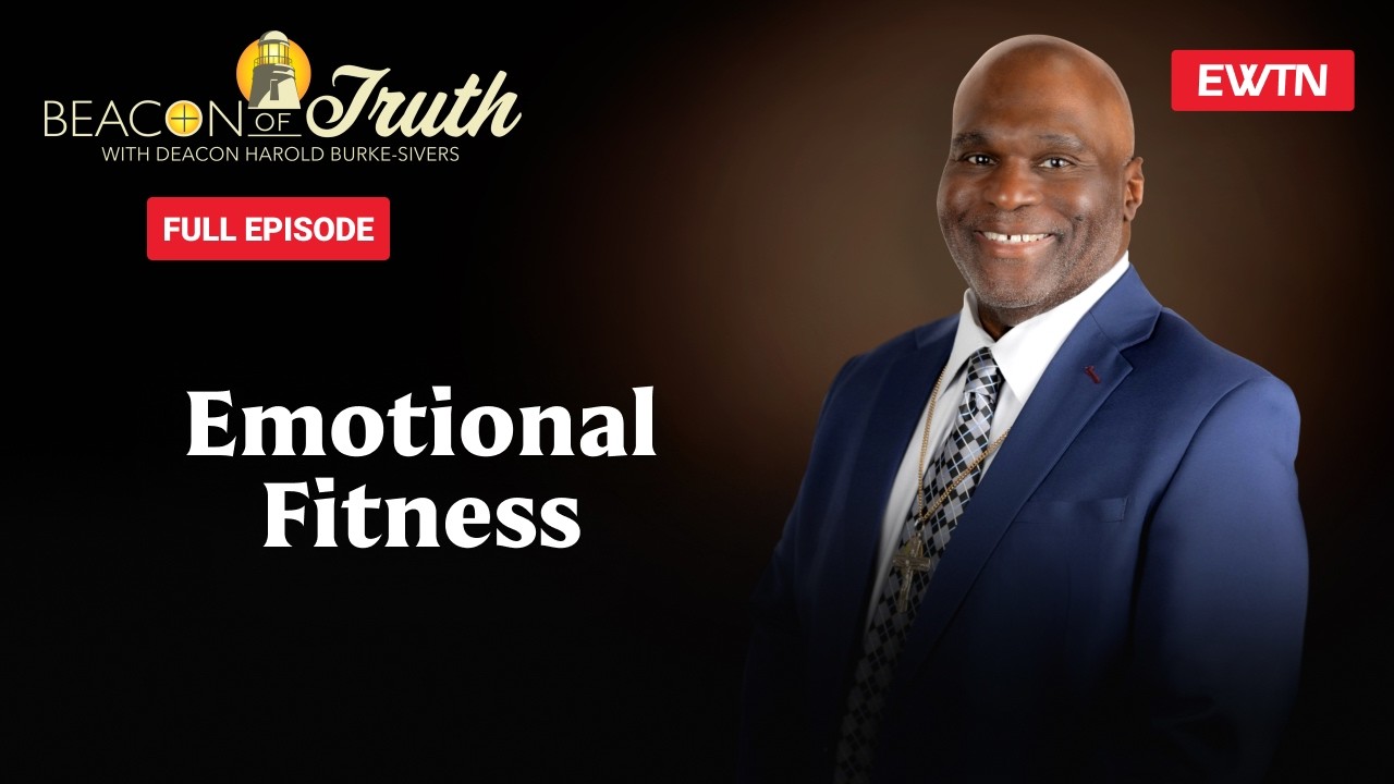 Beacon of Truth with Deacon Harold Burke Sivers - Theology of Fitness | Emotional Fitness - 03/05/26