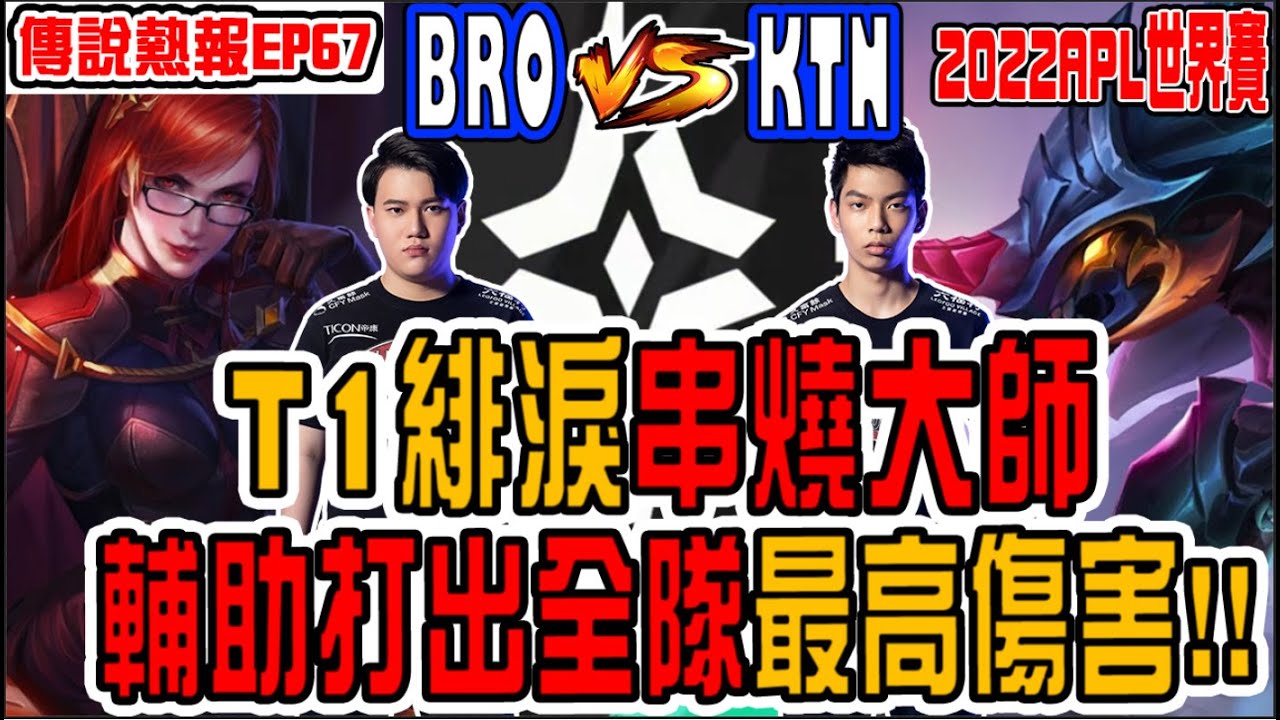 傳說熱報EP67|T1緋淚真的太強！串燒店老闆上線囉！一個輔助打出全隊最高傷害！直接把KTN打矇｜BROvsKTN｜傳說對決/AOV/APL2022世界賽