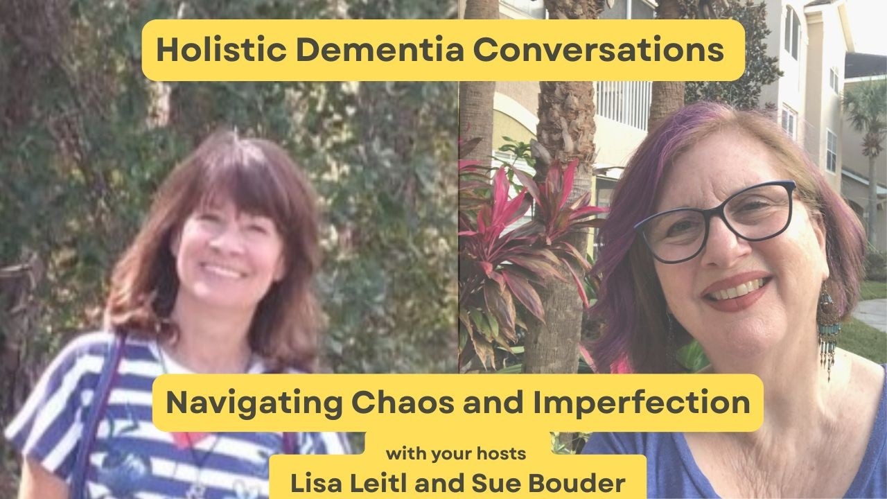 Navigating chaos and imperfection when dementia is part of your world
