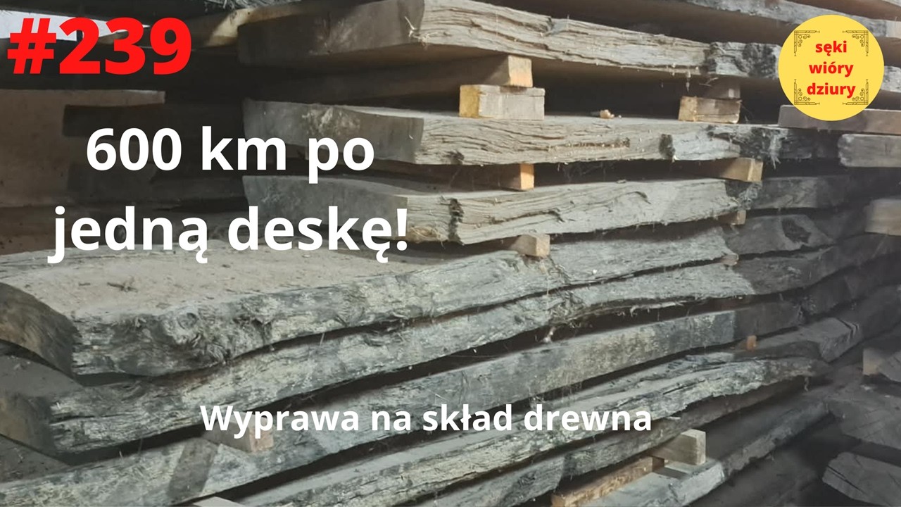 #239 600km po jedną deskę! Wyprawa na skład drewna.