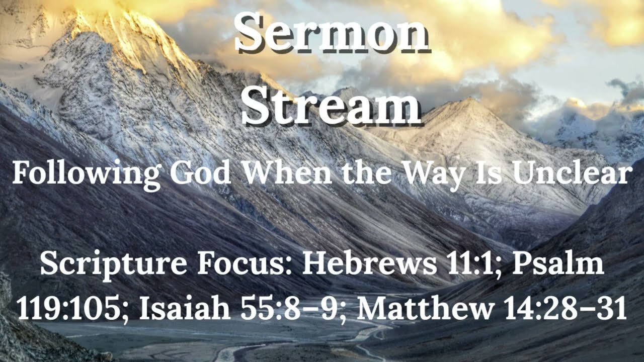 Daily Sermon: Following God When the Way Is Unclear Scripture Focus: Hebrews 11:1; Psalm 119:105...