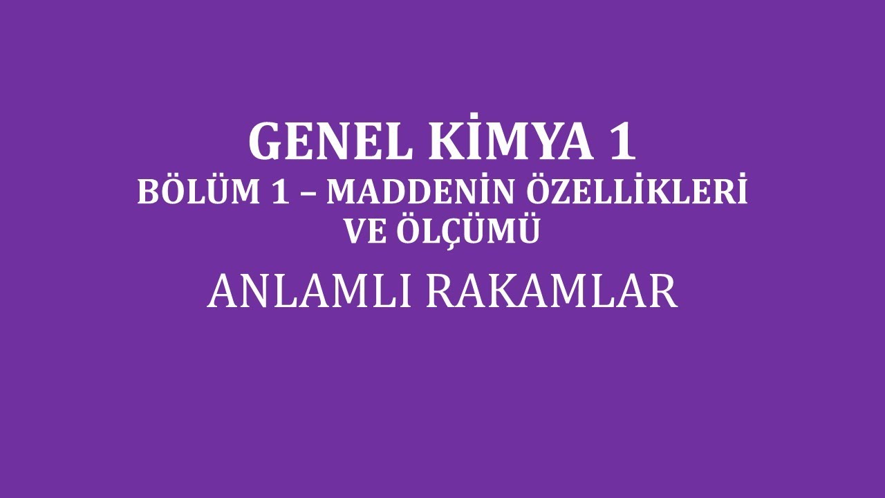 Genel Kimya 1-B&ouml;l&uuml;m 1 /Maddenin &Ouml;zellikleri ve &Ouml;l&ccedil;&uuml;m&uuml; /Anlamlı Rakamlar 1