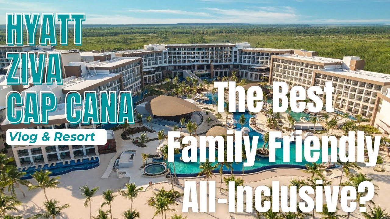 The Best Family Friendly All-Inclusive?  Hyatt Ziva Cap Cana