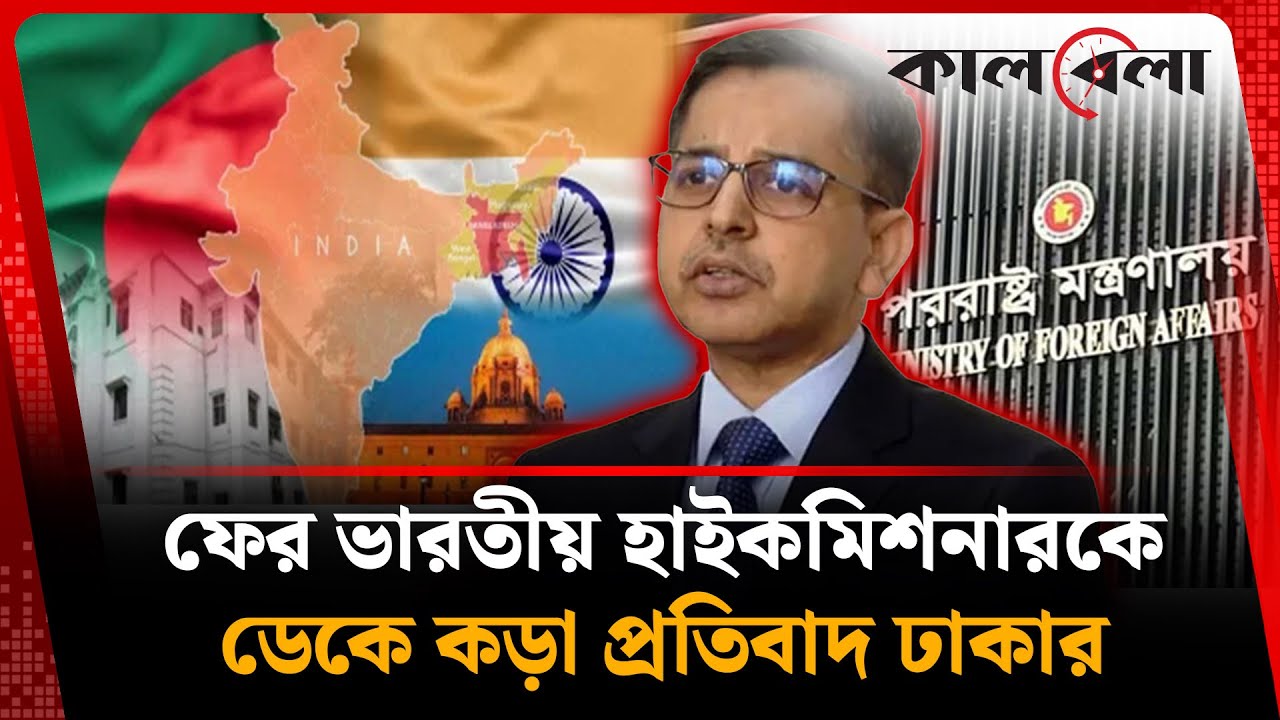 ফের ভারতীয় হাইকমিশনারকে ডেকে ক'ড়া প্র'তি'বাদ ঢাকার | Indian High Commissioner | Dhaka | Kalbela