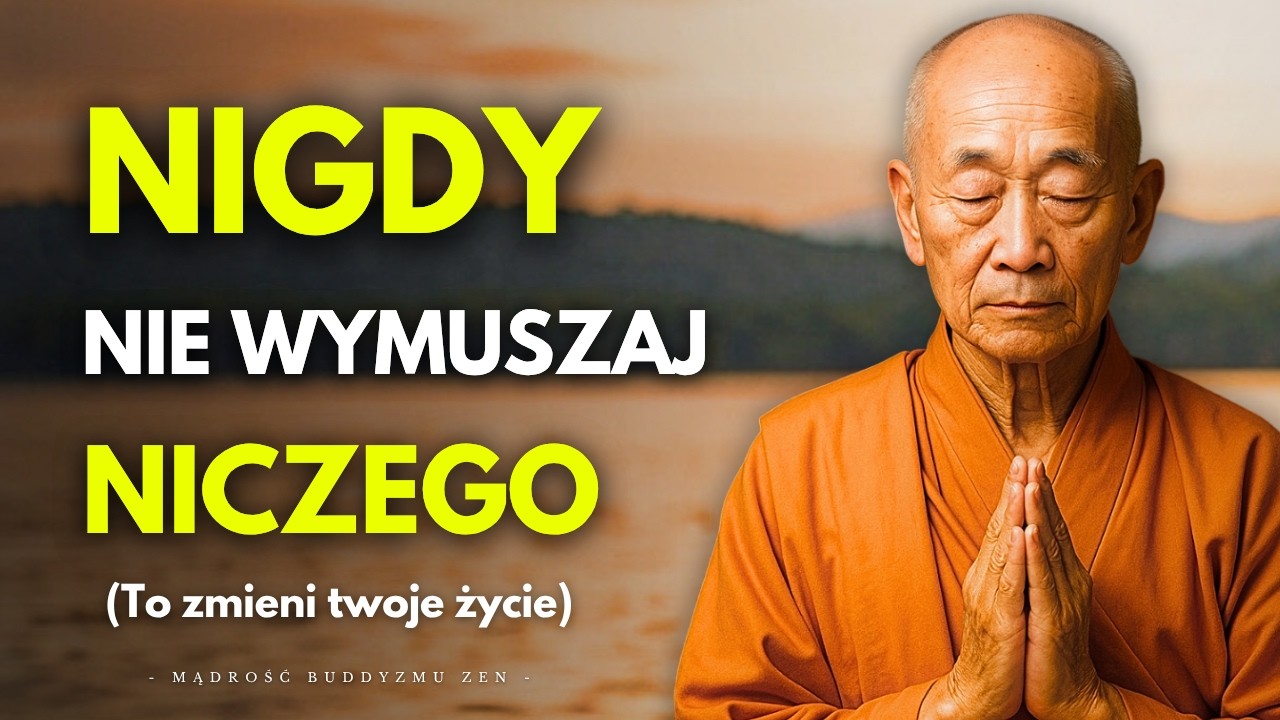 GDY NA SIŁĘ WYMUSZASZ, WSZYSTKO SIĘ ROZPADA: Buddyjska Sztuka Odpuszczania
