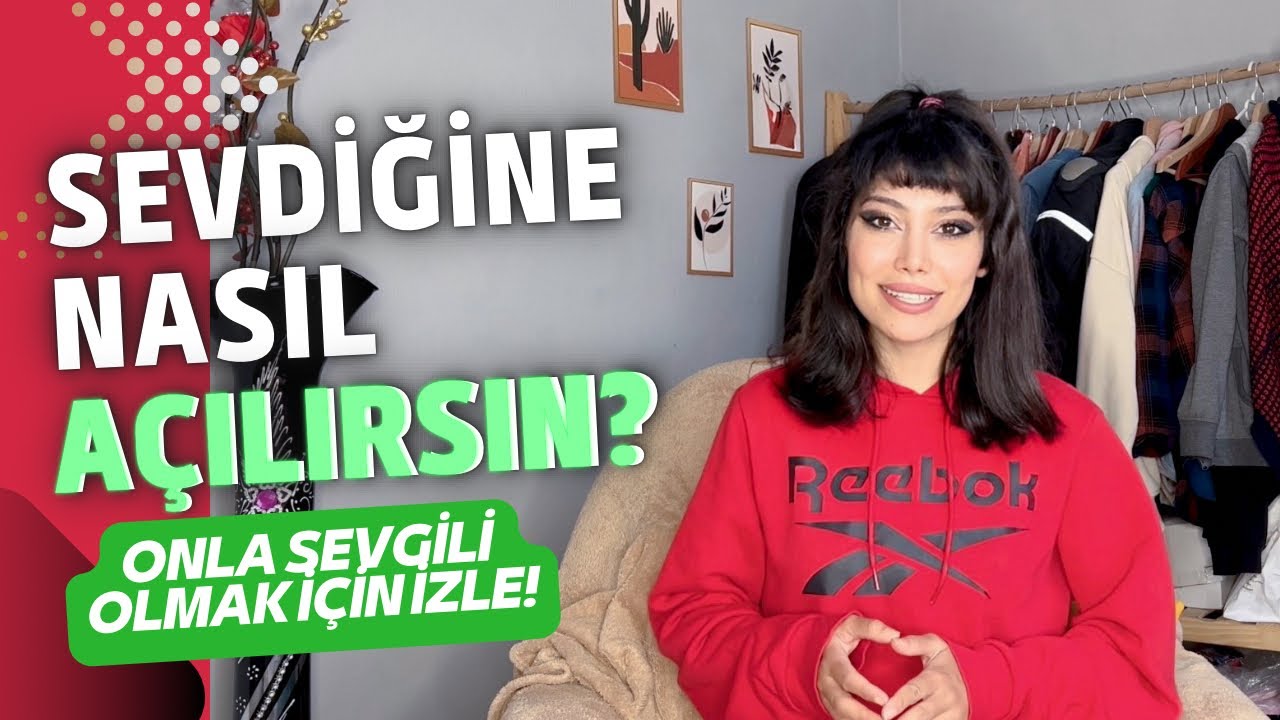 SEVDİĞİNE NASIL AÇILIRSIN? REDDEDİLME KORKUSU OLANLAR İZLESİN!