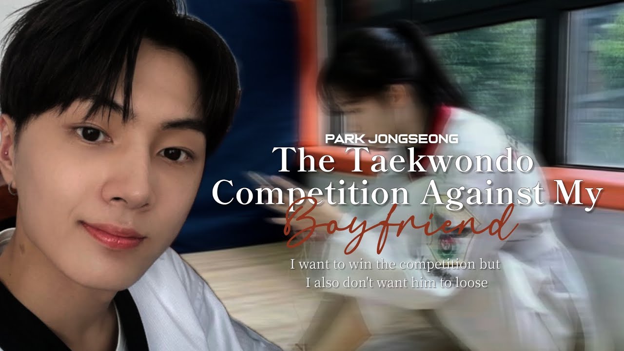 Taekwondo Competition Against My Boyfriend || Park Jongseong Oneshot ||  EN- ♕Oneshot♕