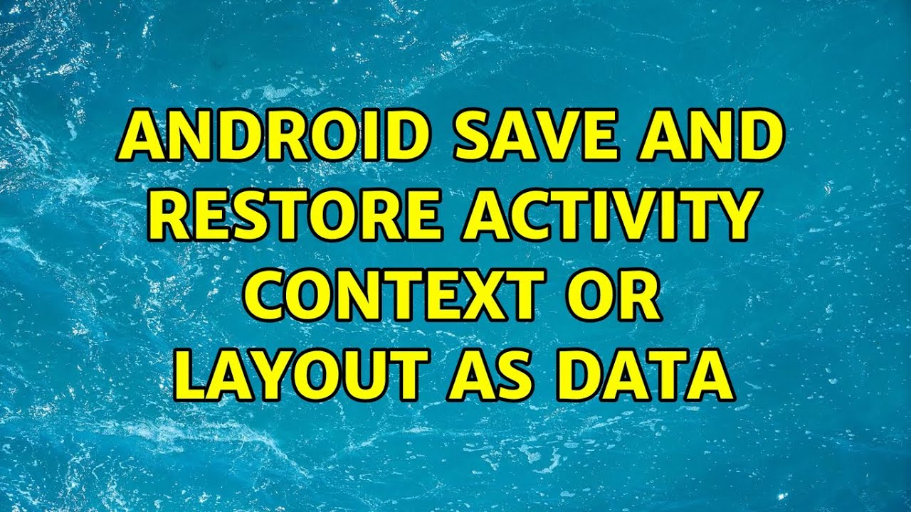 Android Save and Restore Activity Context or Layout as Data