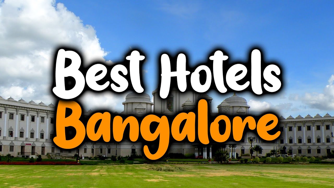 Best Hotels In Bangalore - For Families, Couples, Work Trips, Luxury & Budget