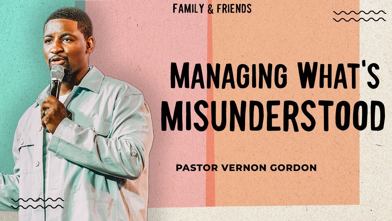 Managing What's Misunderstood // Pastor Vernon Gordon // Family and Friends (Part 1)