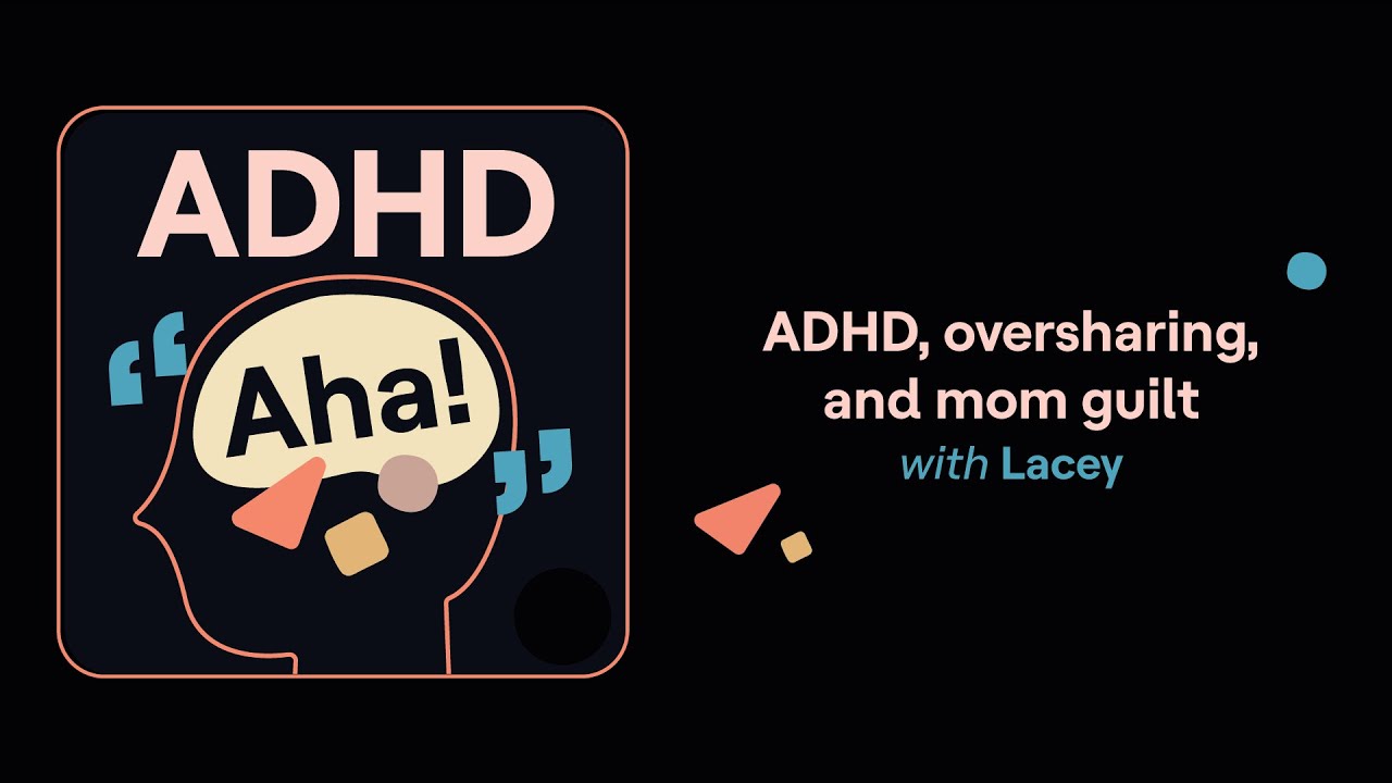 ADHD, oversharing, and mom guilt (Lacey's story) | ADHD Aha!