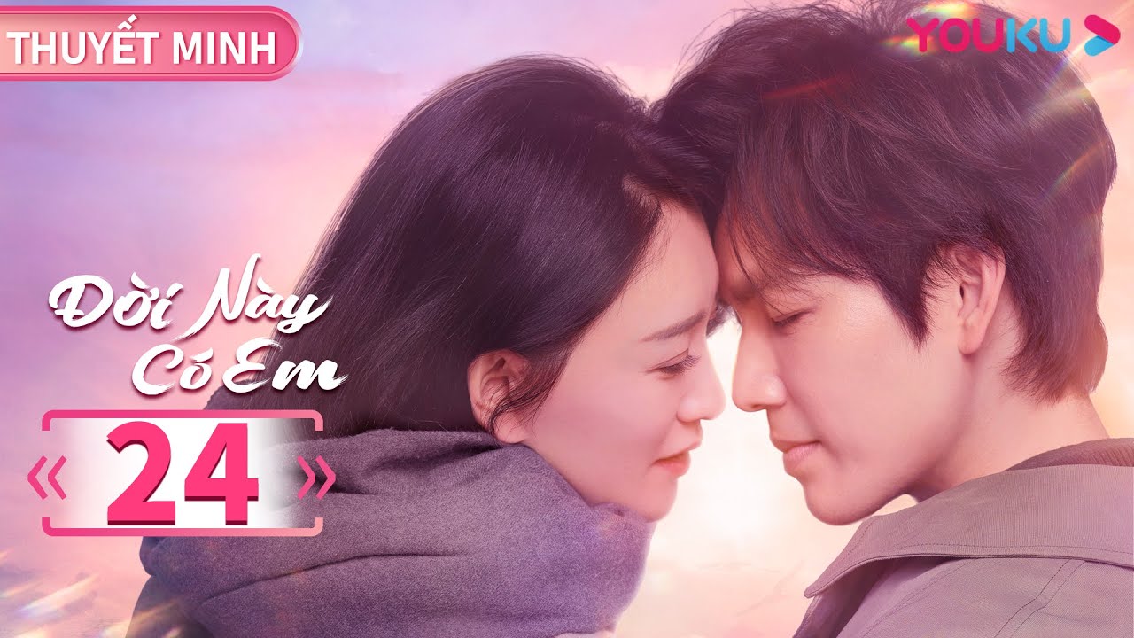 [THUYẾT MINH] Đời Này Có Em | Tập 24 | Phim Ngôn Tình | Chung Hán Lương/Lý Tiểu Nhiễm | YOUKU