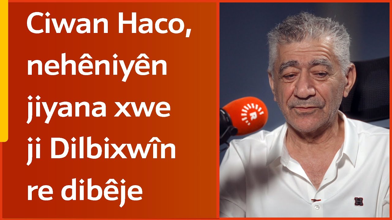 Podcast - Ciwan Haco, nehêniyên jiyana xwe ji Dilbixwîn Dara re dibêje