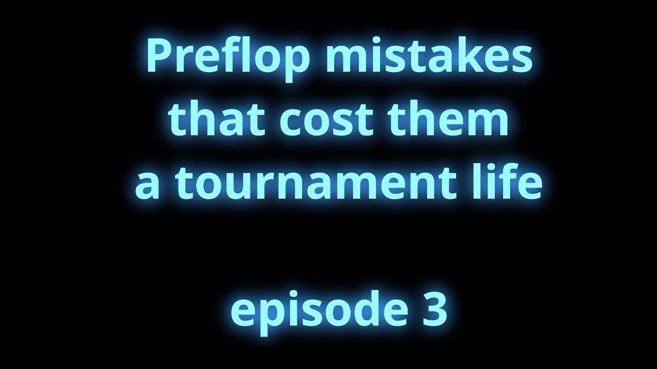 Preflop mistakes that cost them a tournament life. Episode 3.