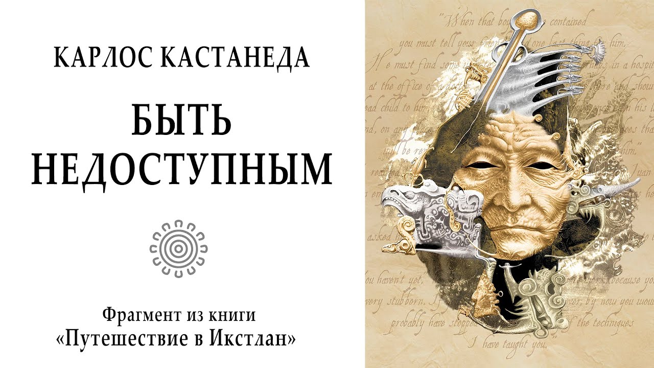 БЫТЬ НЕДОСТУПНЫМ / Карлос Кастанеда 