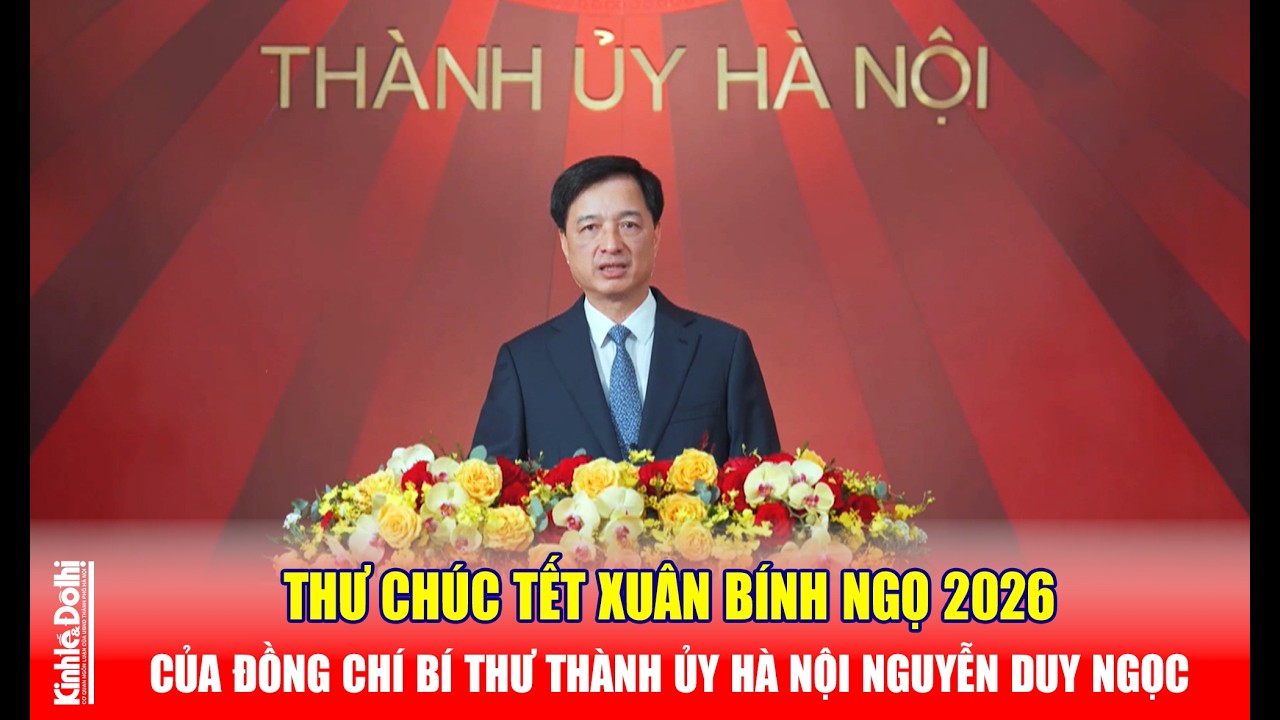 Thư chúc Tết Xuân Bính Ngọ 2026 của đồng chí Bí thư Thành ủy Hà Nội Nguyễn Duy Ngọc